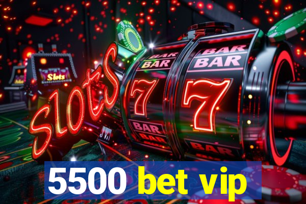 5500 bet vip